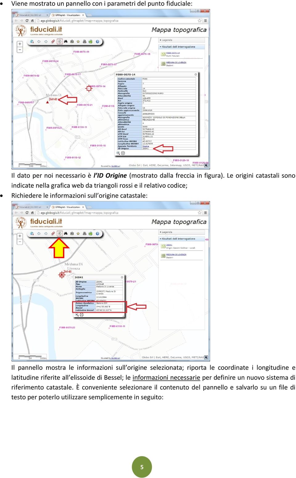 mostra le informazioni sull origine selezionata; riporta le coordinate i longitudine e latitudine riferite all elissoide di Bessel; le informazioni necessarie