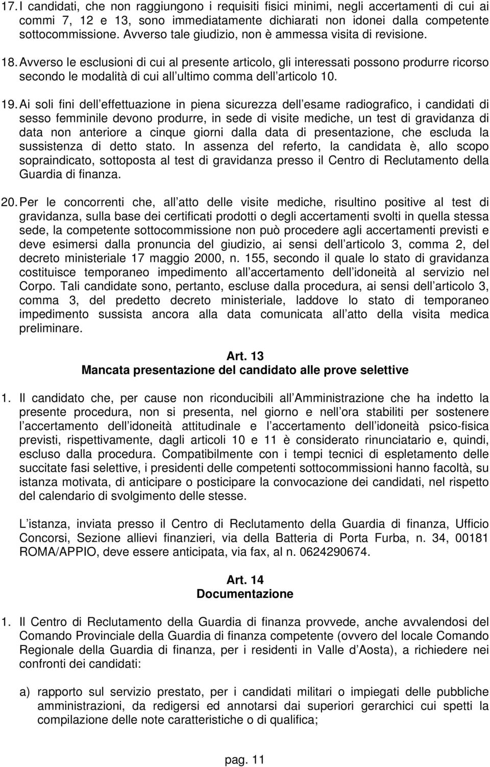 Avverso le esclusioni di cui al presente articolo, gli interessati possono produrre ricorso secondo le modalità di cui all ultimo comma dell articolo 10. 19.