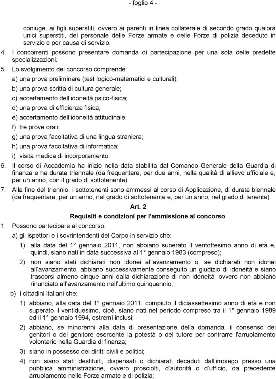 Lo svolgimento del concorso comprende: a) una prova preliminare (test logico-matematici e culturali); b) una prova scritta di cultura generale; c) accertamento dell idoneità psico-fisica; d) una