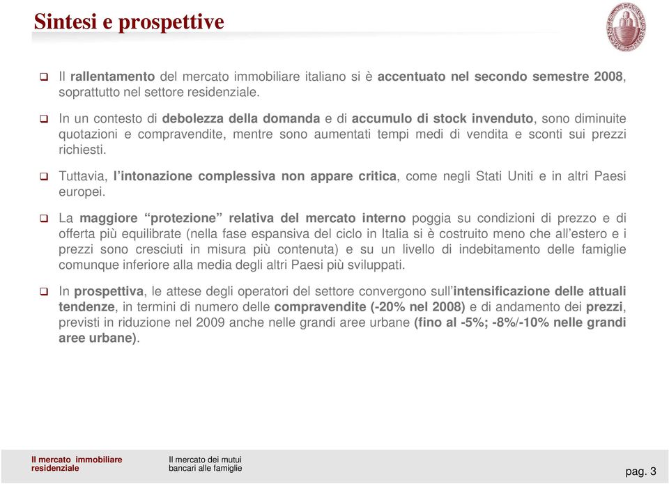 Tuttavia, l intonazione complessiva non appare critica, come negli Stati Uniti e in altri Paesi europei.