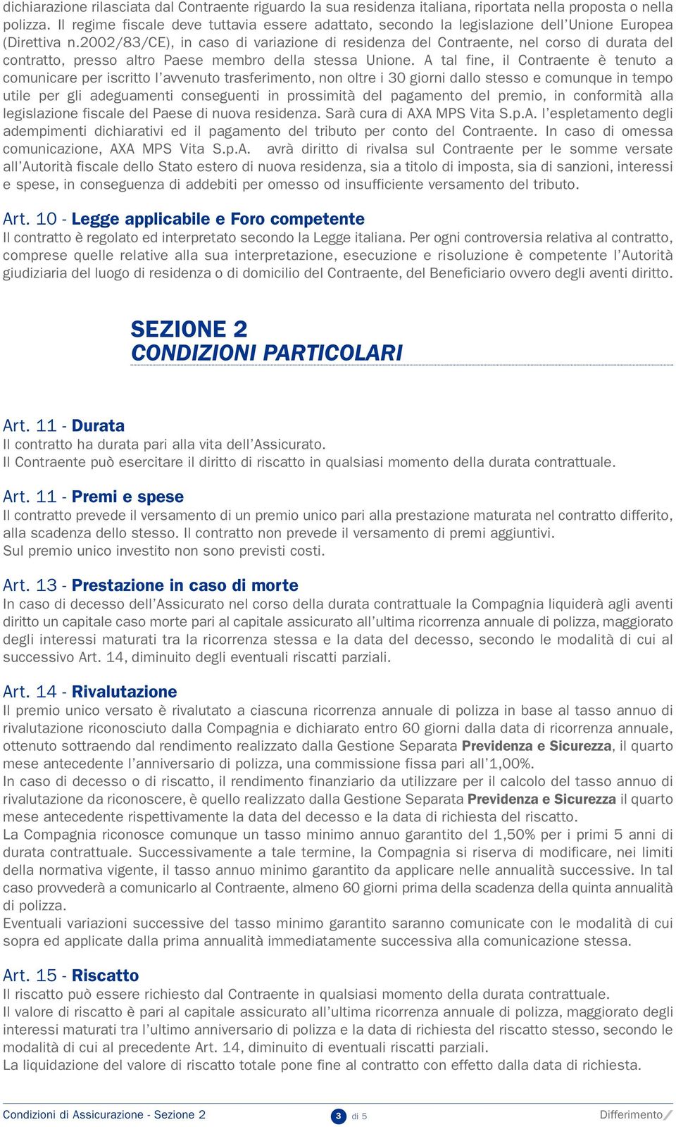 2002/83/ce), in caso di variazione di residenza del Contraente, nel corso di durata del contratto, presso altro Paese membro della stessa Unione.