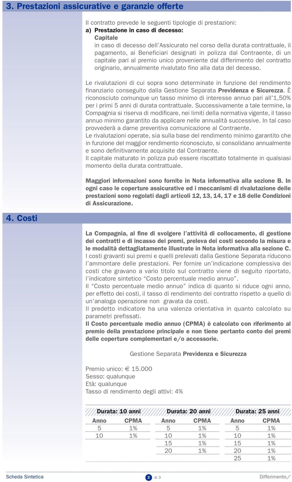 durata contrattuale, il pagamento, ai Beneficiari designati in polizza dal Contraente, di un capitale pari al premio unico proveniente dal differimento del contratto originario, annualmente