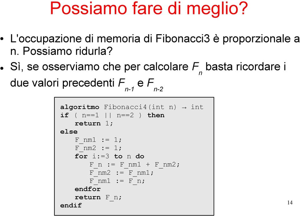 Fibonacci4(int n) int if ( n==1 n==2 ) then return 1; else F_nm1 := 1; F_nm2 := 1; for i:=3 to n do F_n