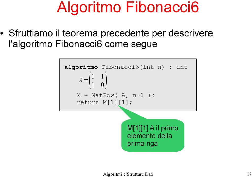 Fibonacci6(int n) : int A= 1 1 1 0 M = MatPow( A, n-1 ); return