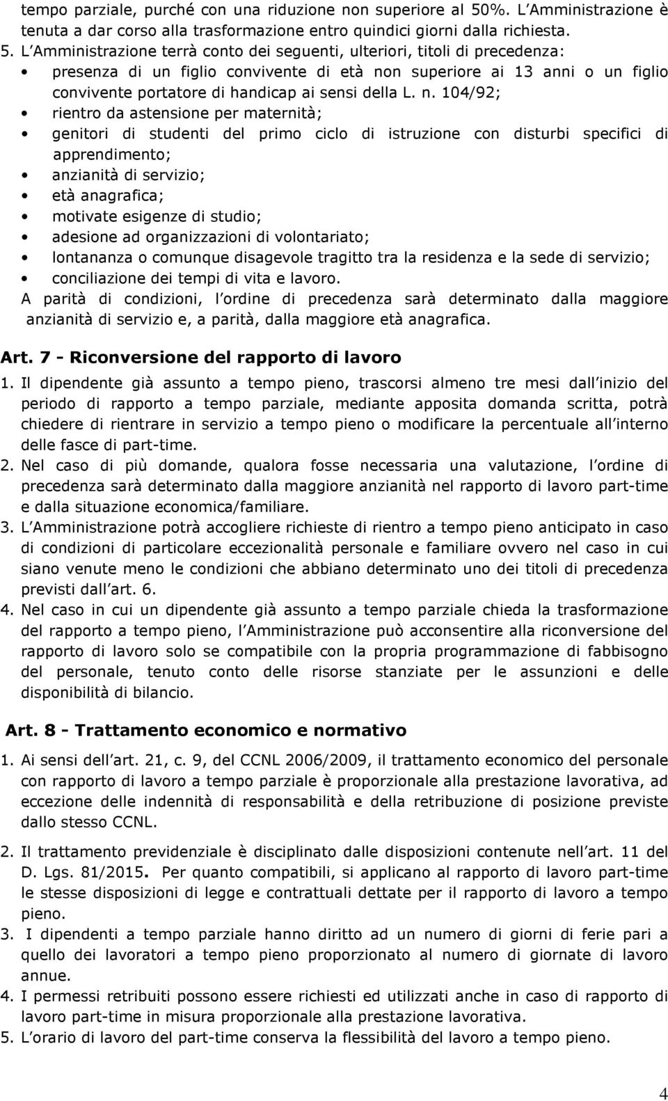 L Amministrazione terrà conto dei seguenti, ulteriori, titoli di precedenza: presenza di un figlio convivente di età non superiore ai 13 anni o un figlio convivente portatore di handicap ai sensi