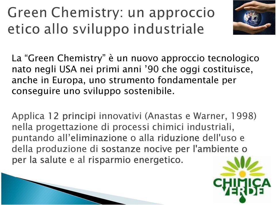 Applica 12 principi innovativi (Anastas e Warner, 1998) nella progettazione di processi chimici industriali,