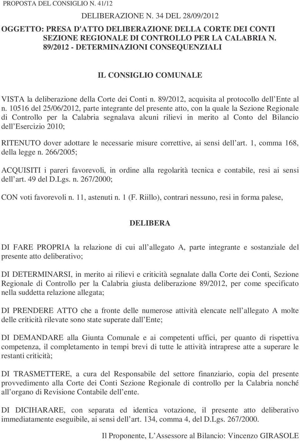 10516 del 25/06/2012, parte integrante del presente atto, con la quale la Sezione Regionale di Controllo per la Calabria segnalava alcuni rilievi in merito al Conto del Bilancio dell Esercizio 2010;