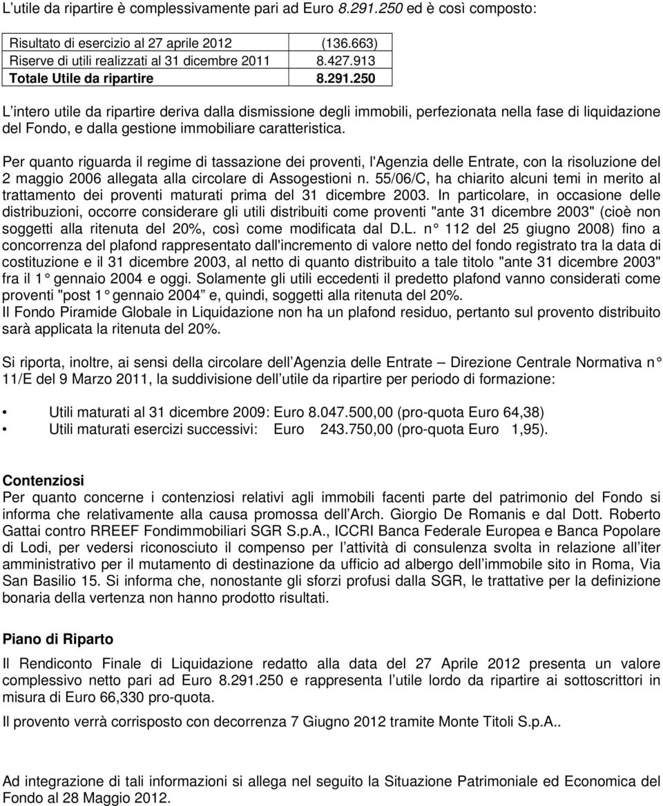 250 L intero utile da ripartire deriva dalla dismissione degli immobili, perfezionata nella fase di liquidazione del Fondo, e dalla gestione immobiliare caratteristica.