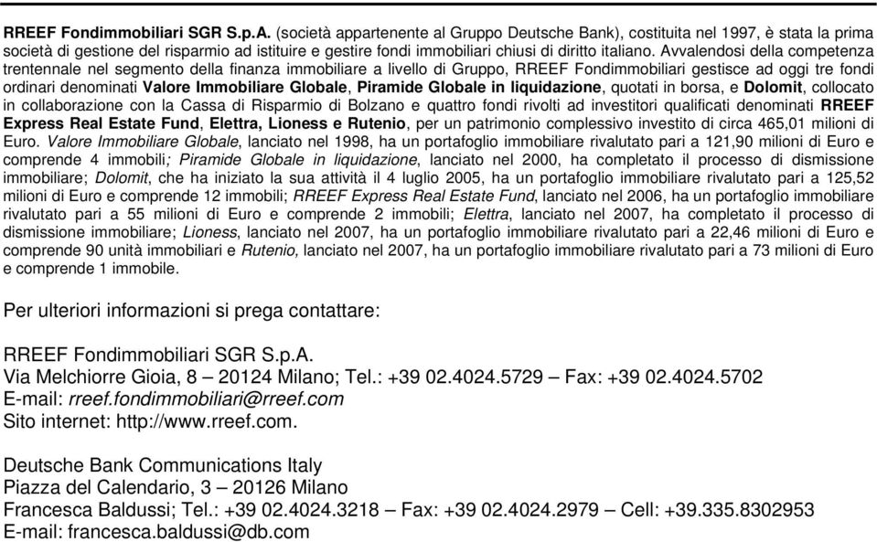 Avvalendosi della competenza trentennale nel segmento della finanza immobiliare a livello di Gruppo, RREEF Fondimmobiliari gestisce ad oggi tre fondi ordinari denominati Valore Immobiliare Globale,