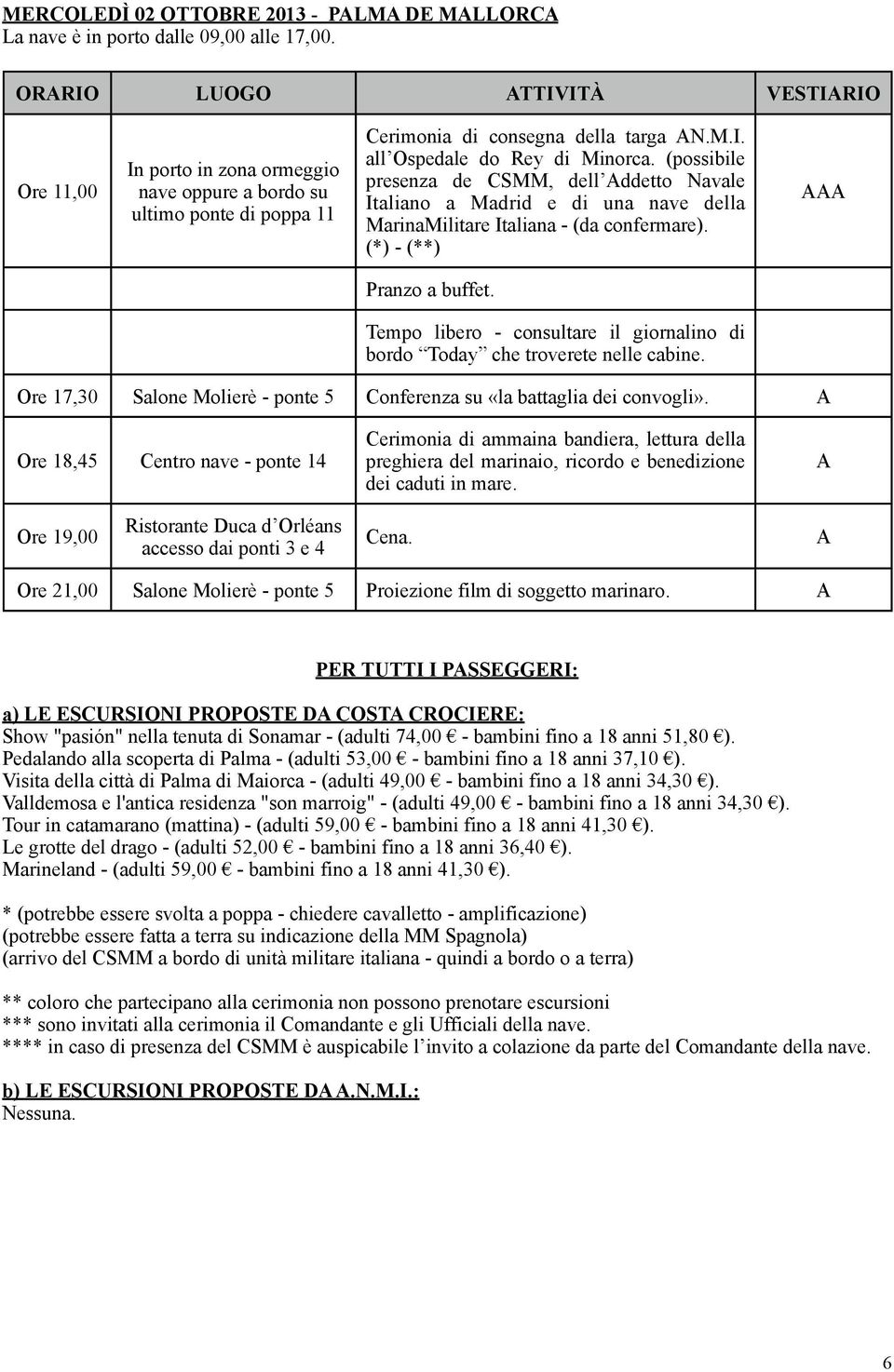 (possibile presenza de CSMM, dell ddetto Navale Italiano a Madrid e di una nave della MarinaMilitare Italiana - (da confermare).