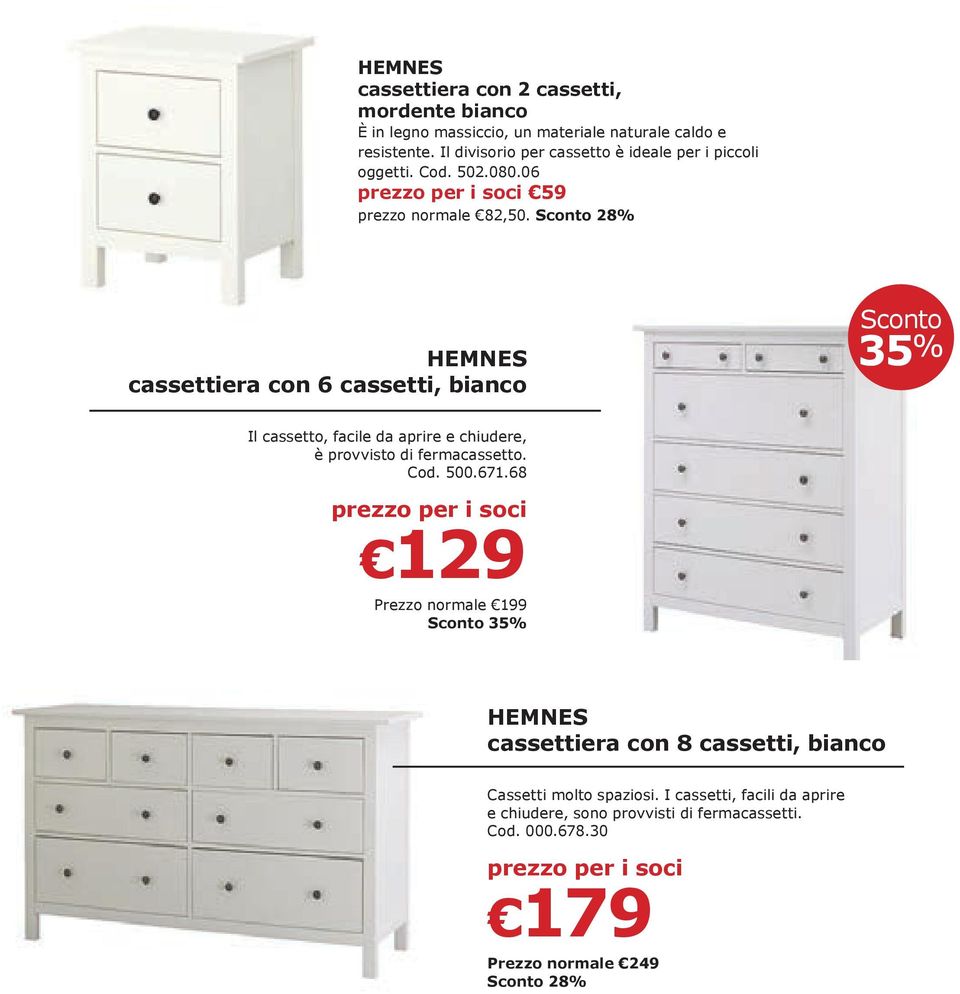 28% HEMNES cassettiera con 6 cassetti, bianco 35 % Il cassetto, facile da aprire e chiudere, è provvisto di fermacassetto. Cod. 500.671.