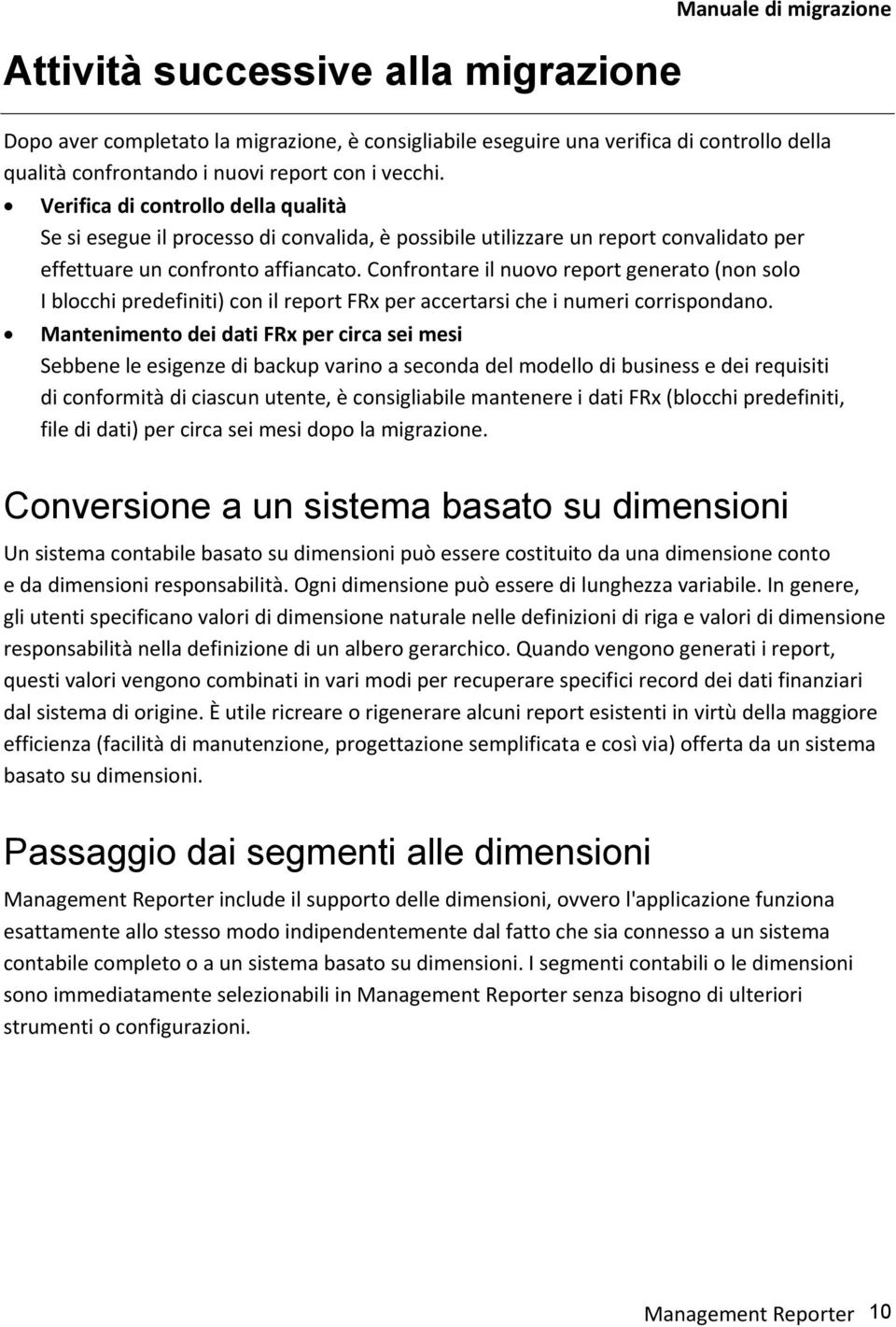 Confrontare il nuovo report generato (non solo I blocchi predefiniti) con il report FRx per accertarsi che i numeri corrispondano.