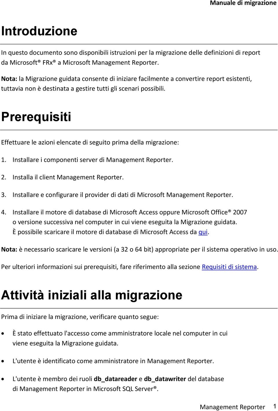 Prerequisiti Effettuare le azioni elencate di seguito prima della migrazione: 1. Installare i componenti server di Management Reporter. 2. Installa il client Management Reporter. 3.