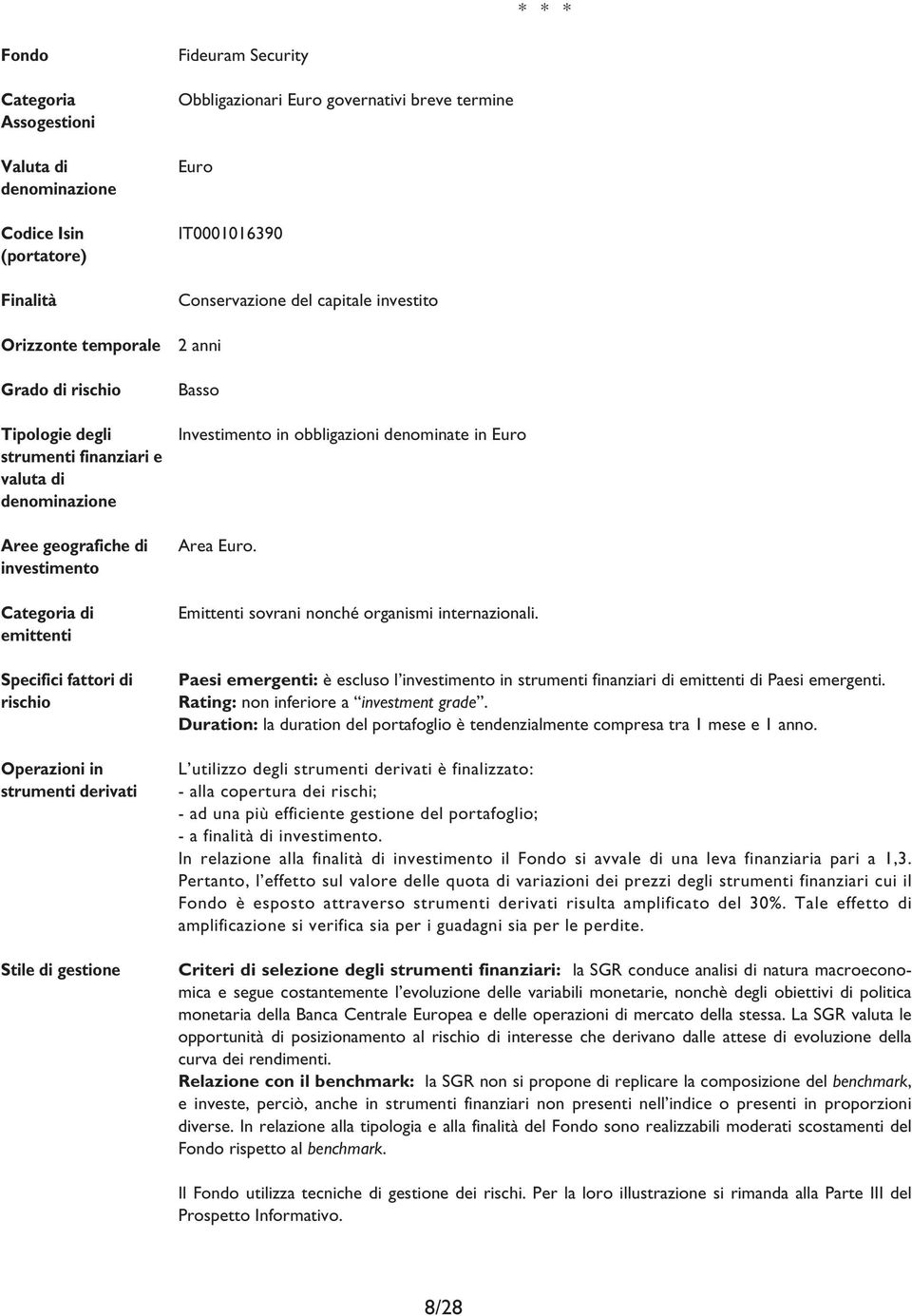 IT0001016390 Conservazione del capitale investito 2 anni Basso Investimento in obbligazioni denominate in Euro Area Euro. Emittenti sovrani nonché organismi internazionali.