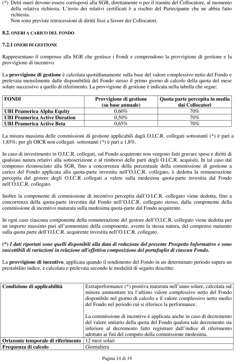 2.1 ONERI DI GESTIONE Rappresentano il compenso alla SGR che gestisce i Fondi e comprendono la provvigione di gestione e la provvigione di incentivo.