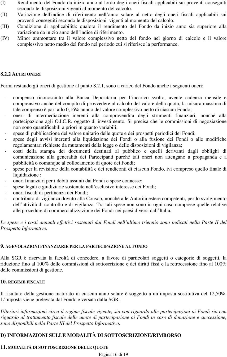 Condizione di applicabilità: qualora il rendimento del Fondo da inizio anno sia superiore alla variazione da inizio anno dell indice di riferimento.