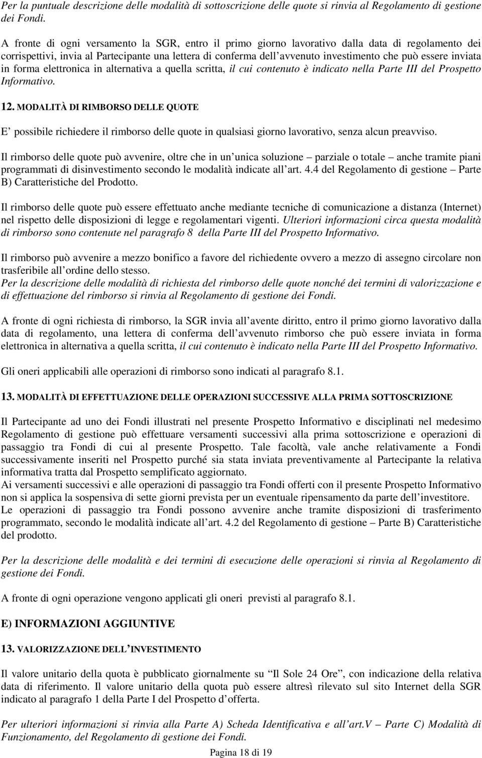 essere inviata in forma elettronica in alternativa a quella scritta, il cui contenuto è indicato nella Parte III del Prospetto Informativo. 12.