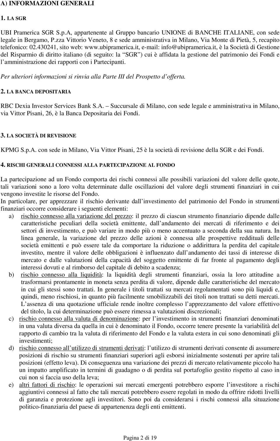 it, è la Società di Gestione del Risparmio di diritto italiano (di seguito: la SGR ) cui è affidata la gestione del patrimonio dei Fondi e l amministrazione dei rapporti con i Partecipanti.