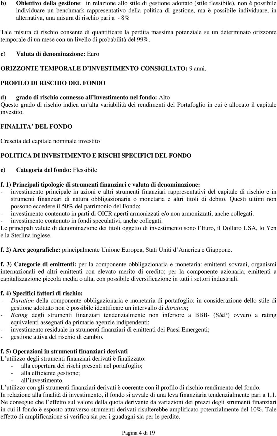 livello di probabilità del 99%. c) Valuta di denominazione: Euro ORIZZONTE TEMPORALE D INVESTIMENTO CONSIGLIATO: 9 anni.