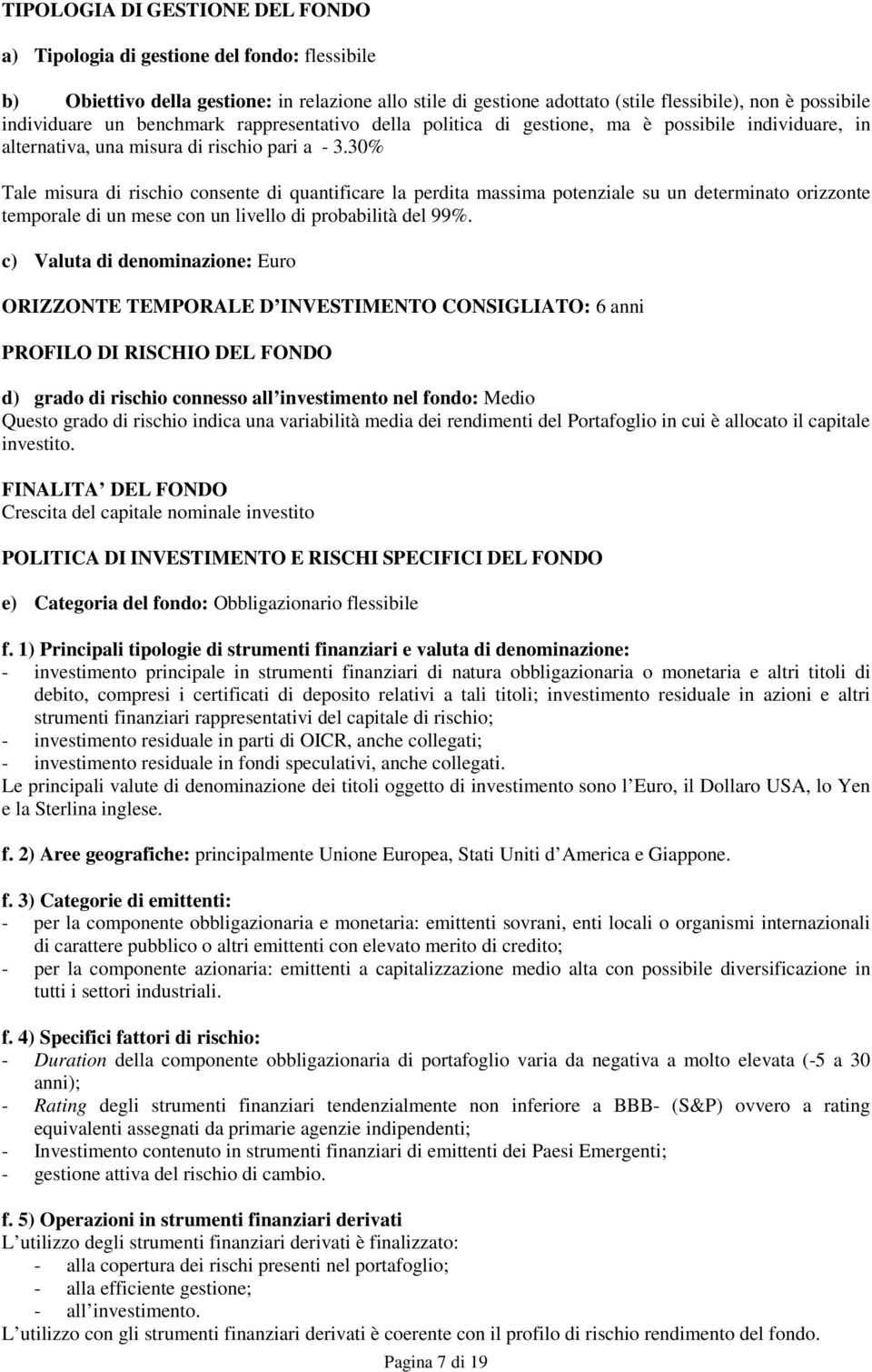 30% Tale misura di rischio consente di quantificare la perdita massima potenziale su un determinato orizzonte temporale di un mese con un livello di probabilità del 99%.