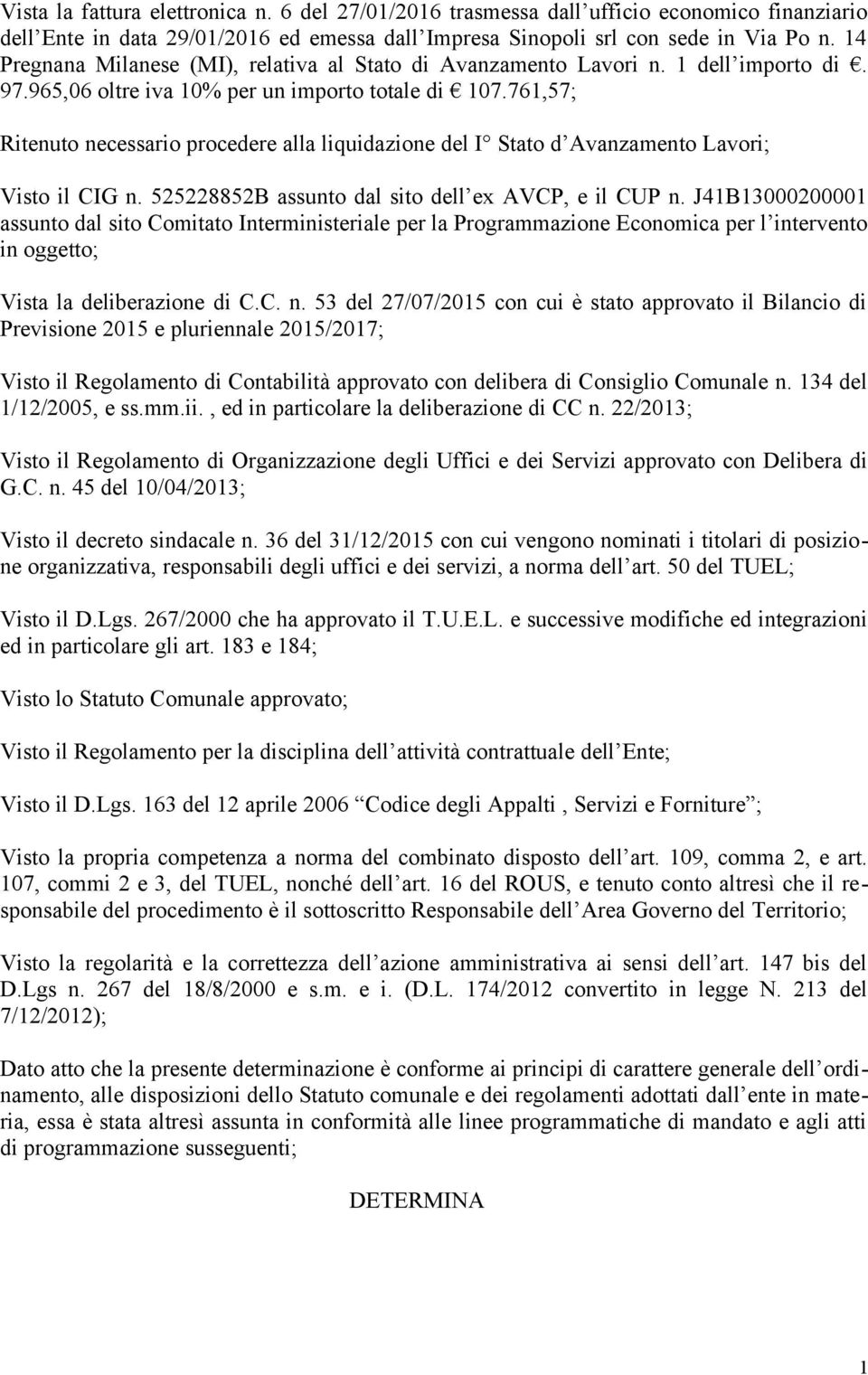 761,57; Ritenuto necessario procedere alla liquidazione del I Stato d Avanzamento Lavori; Visto il CIG n. 525228852B assunto dal sito dell ex AVCP, e il CUP n.