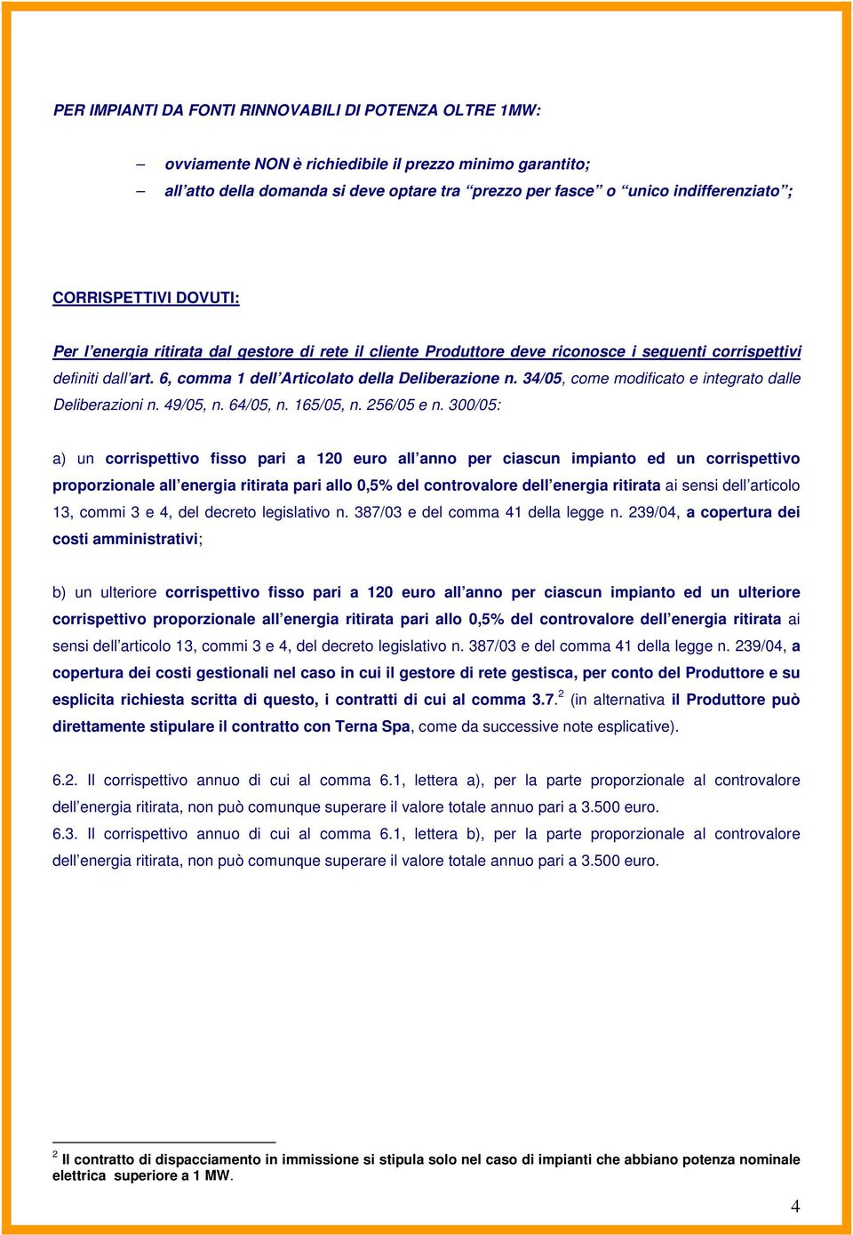 34/05, come modificato e integrato dalle Deliberazioni n. 49/05, n. 64/05, n. 165/05, n. 256/05 e n.