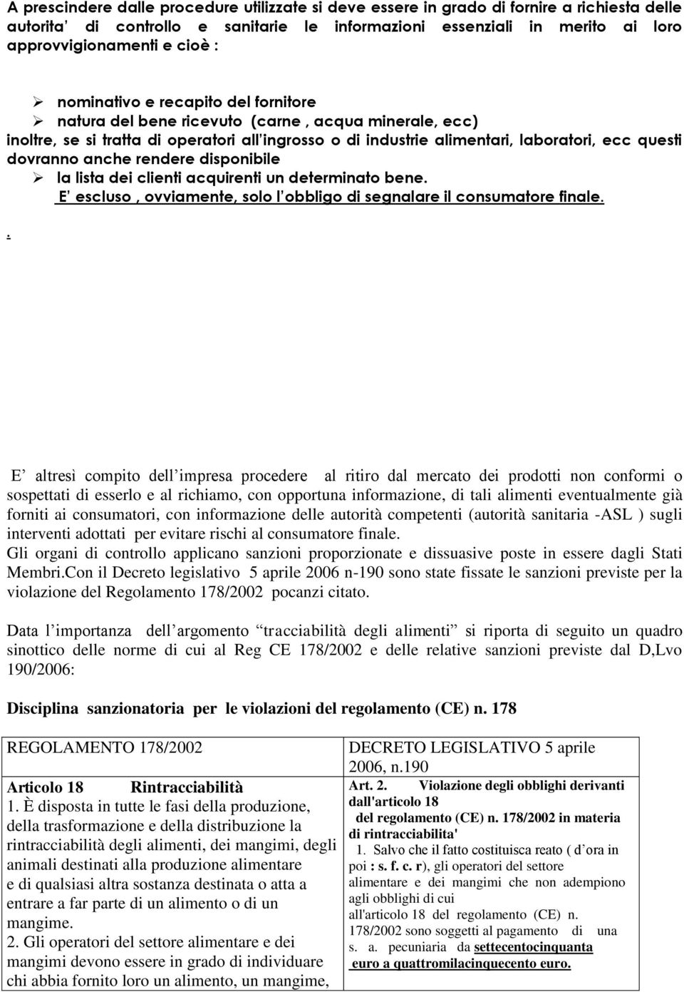 anche rendere disponibile la lista dei clienti acquirenti un determinato bene. E escluso, ovviamente, solo l obbligo di segnalare il consumatore finale.