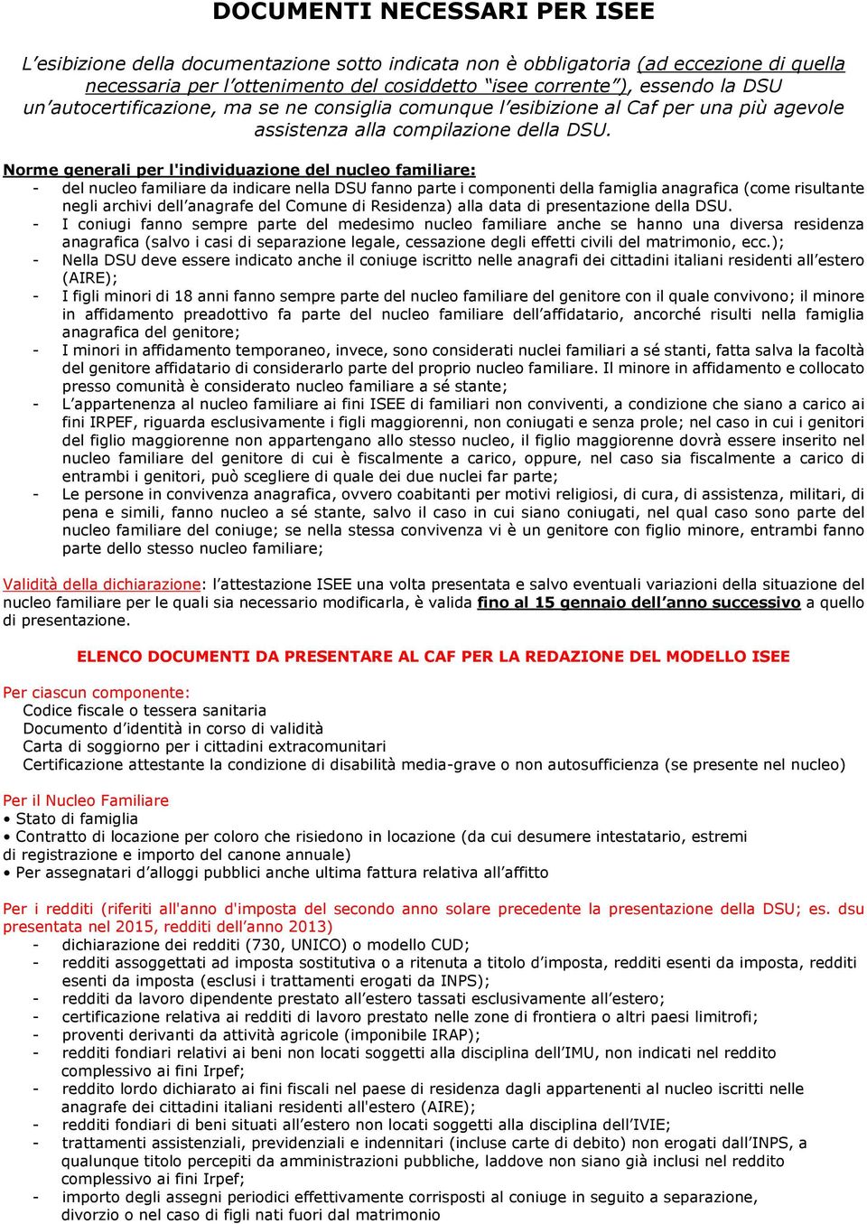 Norme generali per l'individuazione del nucleo familiare: - del nucleo familiare da indicare nella DSU fanno parte i componenti della famiglia anagrafica (come risultante negli archivi dell anagrafe