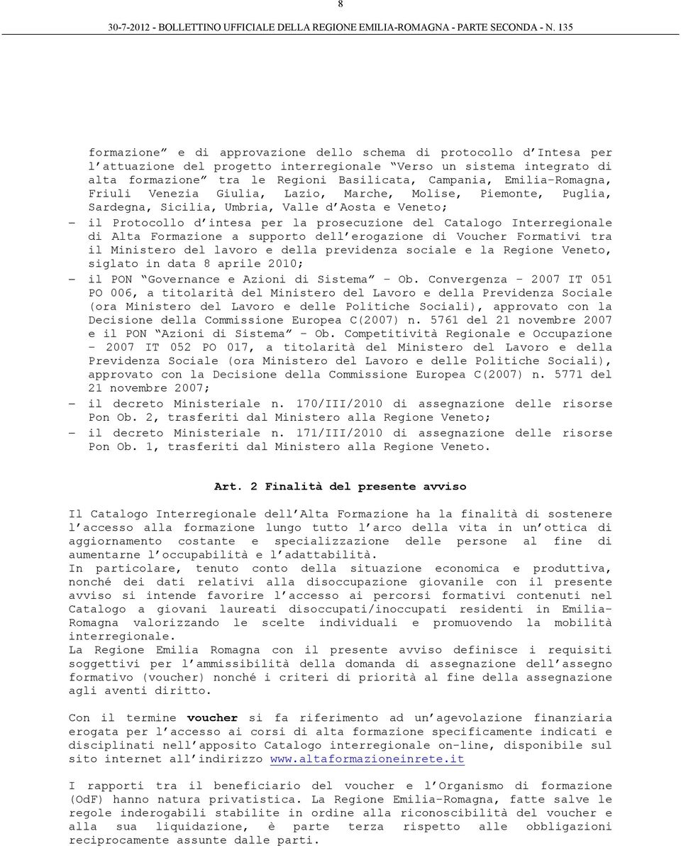 Interregionale di Alta Formazione a supporto dell erogazione di Voucher Formativi tra il Ministero del lavoro e della previdenza sociale e la Regione Veneto, siglato in data 8 aprile 2010; il PON