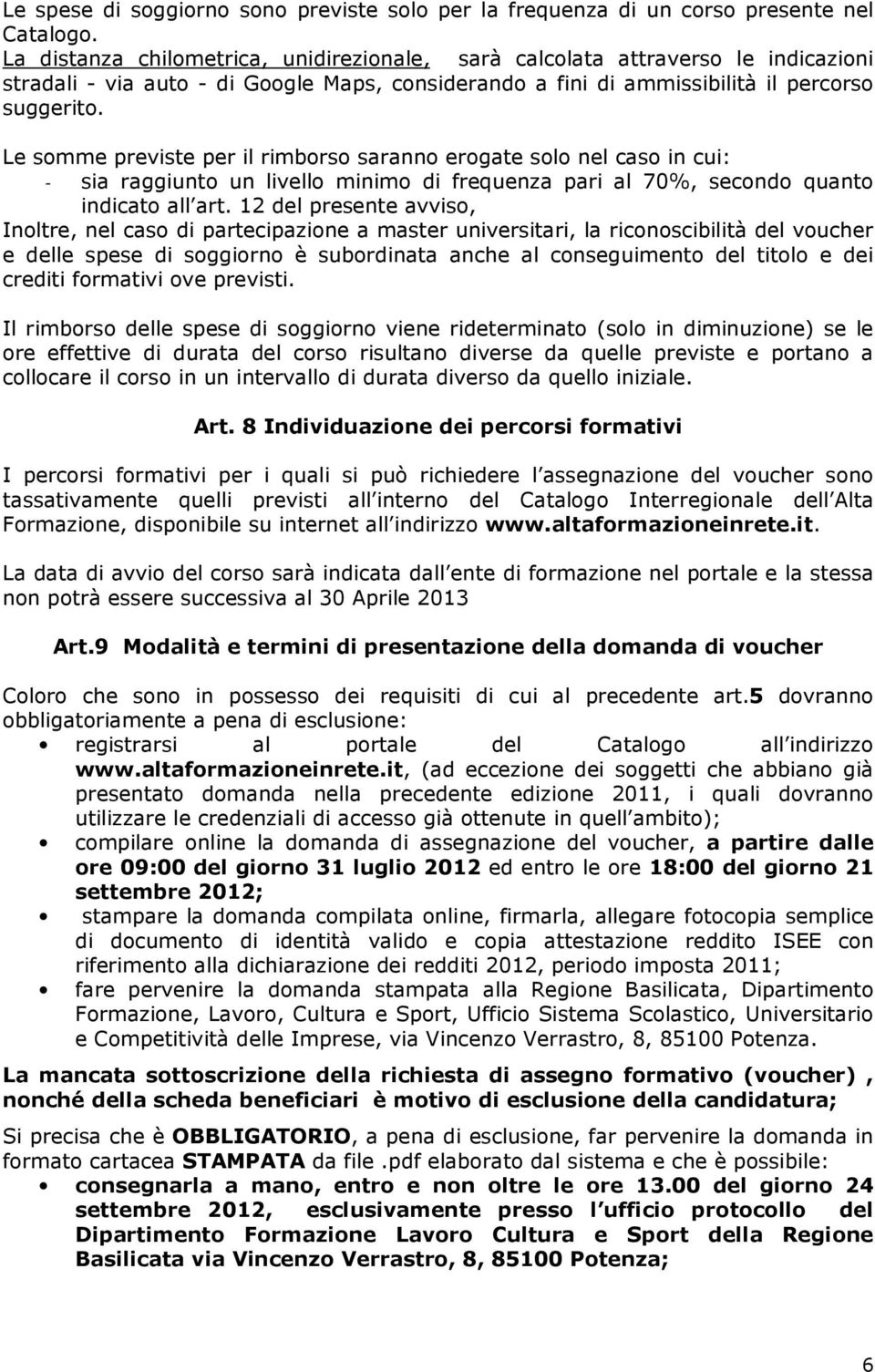 Le somme previste per il rimborso saranno erogate solo nel caso in cui: - sia raggiunto un livello minimo di frequenza pari al 70%, secondo quanto indicato all art.