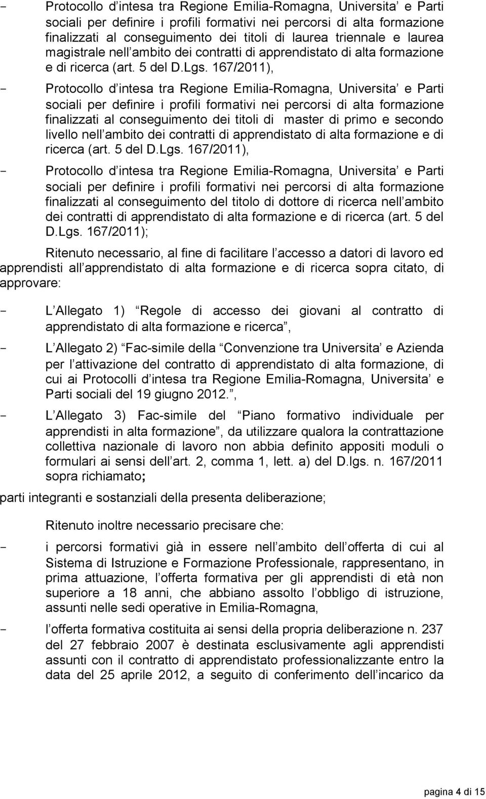 167/2011), - Protocollo d intesa tra Regione Emilia-Romagna, Universita e Parti sociali per definire i profili formativi nei percorsi di alta formazione finalizzati al conseguimento dei titoli di