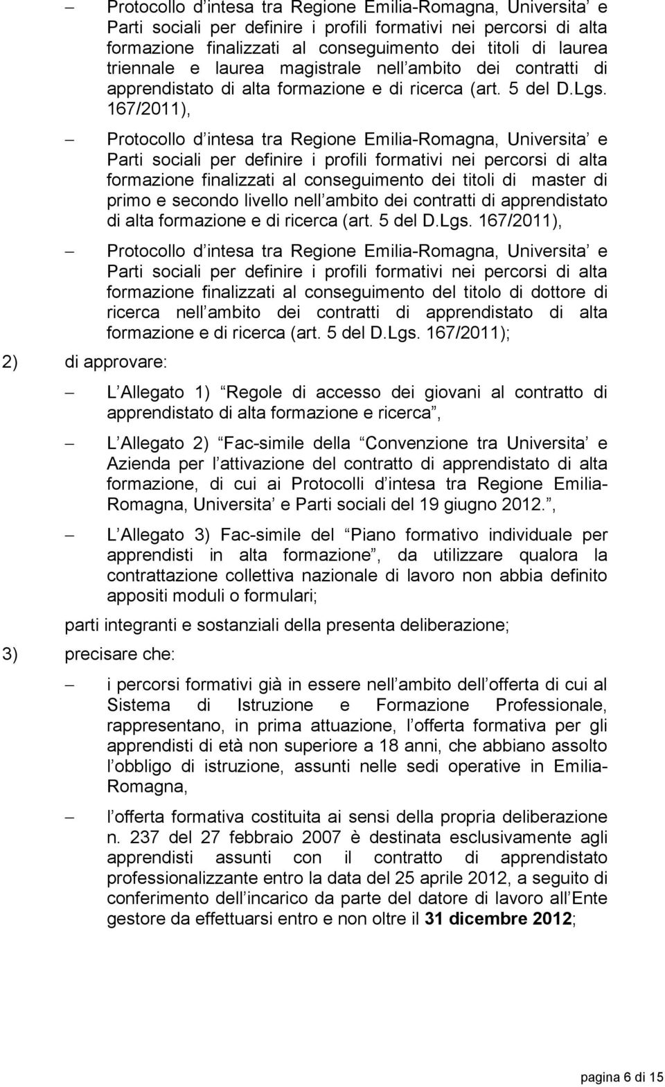 167/2011), Protocollo d intesa tra Regione Emilia-Romagna, Universita e Parti sociali per definire i profili formativi nei percorsi di alta formazione finalizzati al conseguimento dei titoli di