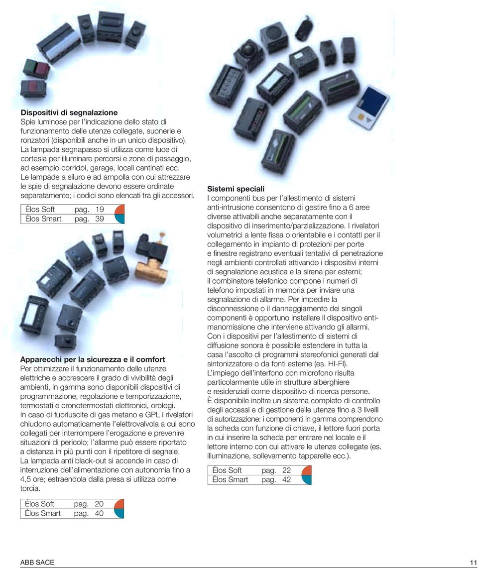 Le lampade a siluro e ad ampolla con cui attrezzare le spie di segnalazione devono essere ordinate separatamente; i codici sono elencati tra gli accessori. Élos Soft pag. 19 Élos Smart pag.