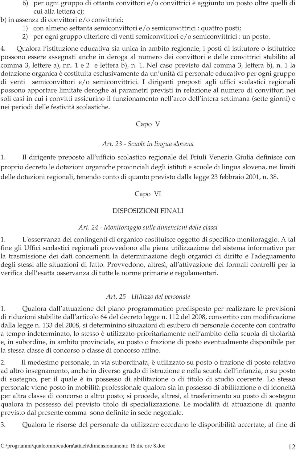 Qualora l istituzione educativa sia unica in ambito regionale, i posti di istitutore o istitutrice possono essere assegnati anche in deroga al numero dei convittori e delle convittrici stabilito al