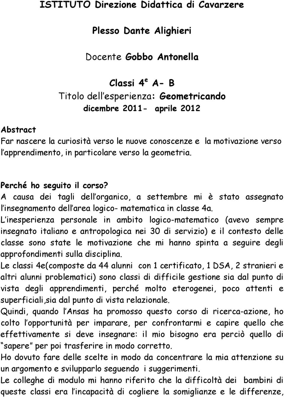 A causa dei tagli dell organico, a settembre mi è stato assegnato l insegnamento dell area logico- matematica in classe 4a.