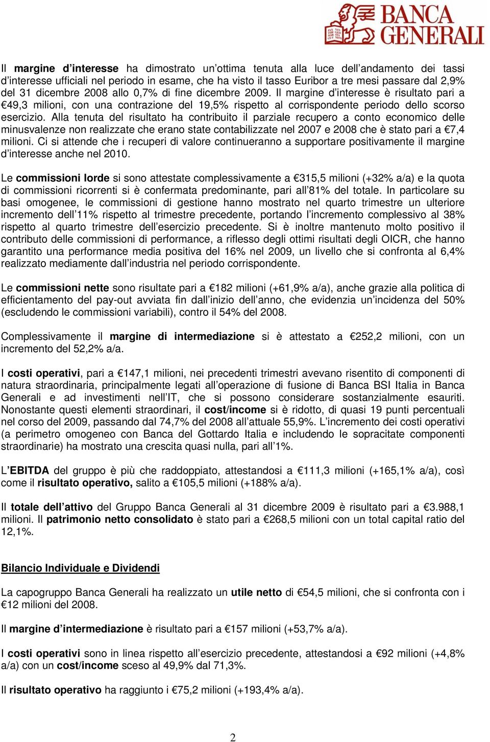 Alla tenuta del risultato ha contribuito il parziale recupero a conto economico delle minusvalenze non realizzate che erano state contabilizzate nel 2007 e 2008 che è stato pari a 7,4 milioni.