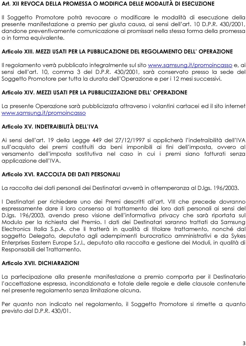 MEZZI USATI PER LA PUBBLICAZIONE DEL REGOLAMENTO DELL OPERAZIONE Il regolamento verrà pubblicato integralmente sul sito www.samsung.it/promoincasso e, ai sensi dell art. 10, comma 3 del D.P.R. 430/2001, sarà conservato presso la sede del Soggetto Promotore per tutta la durata dell Operazione e per i 12 mesi successivi.