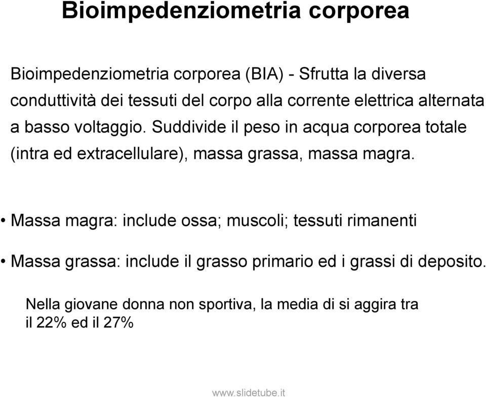 Suddivide il peso in acqua corporea totale (intra ed extracellulare), massa grassa, massa magra.