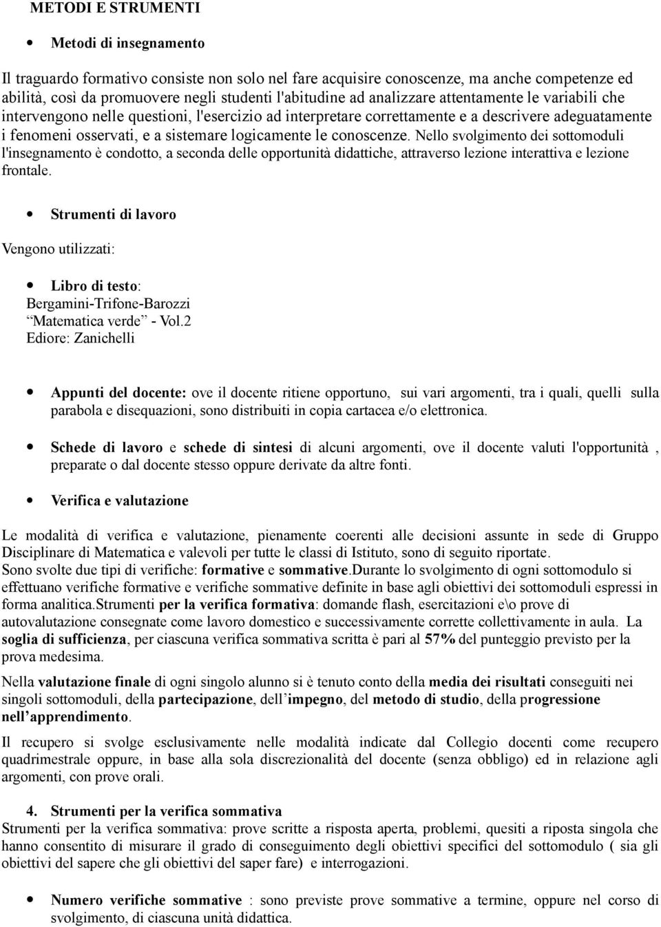 conoscenze. Nello svolgimento dei sottomoduli l'insegnamento è condotto, a seconda delle opportunità didattiche, attraverso lezione interattiva e lezione frontale.