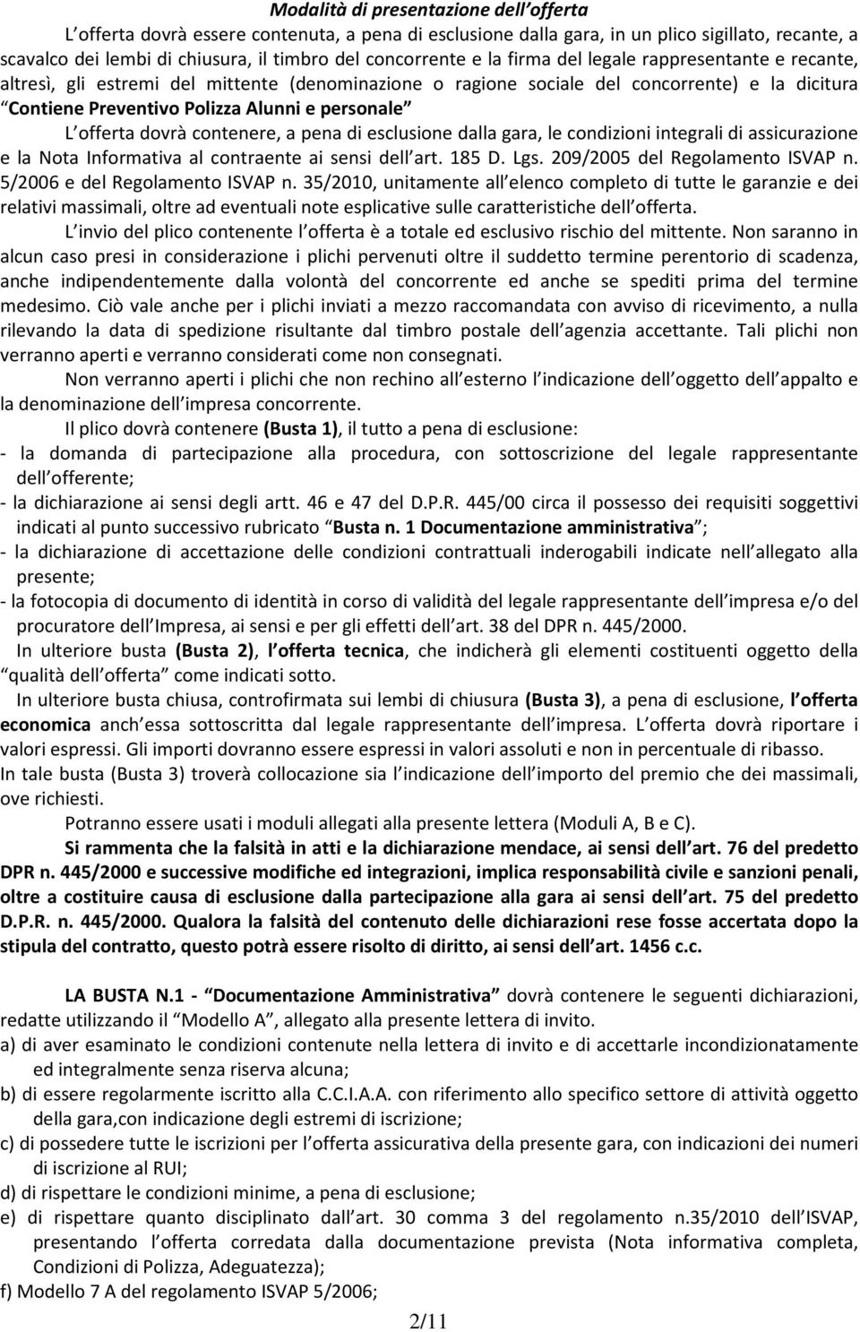 offerta dovrà contenere, a pena di esclusione dalla gara, le condizioni integrali di assicurazione e la Nota Informativa al contraente ai sensi dell art. 185 D. Lgs. 209/2005 del Regolamento ISVAP n.