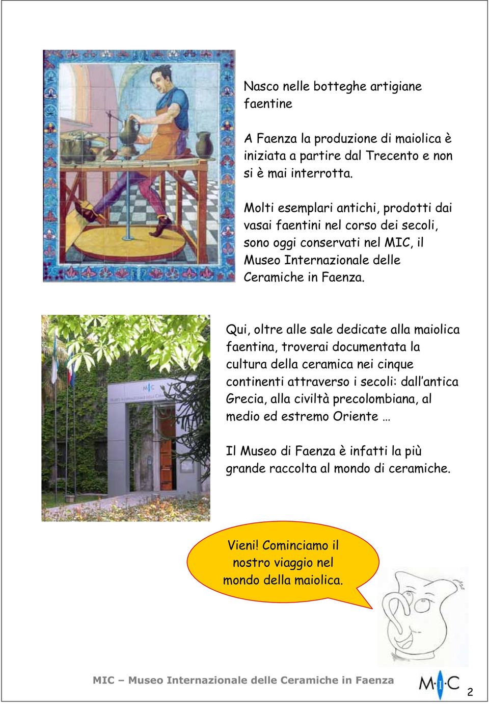 Qui, oltre alle sale dedicate alla maiolica faentina, troverai documentata la cultura della ceramica nei cinque continenti attraverso i secoli: dall antica