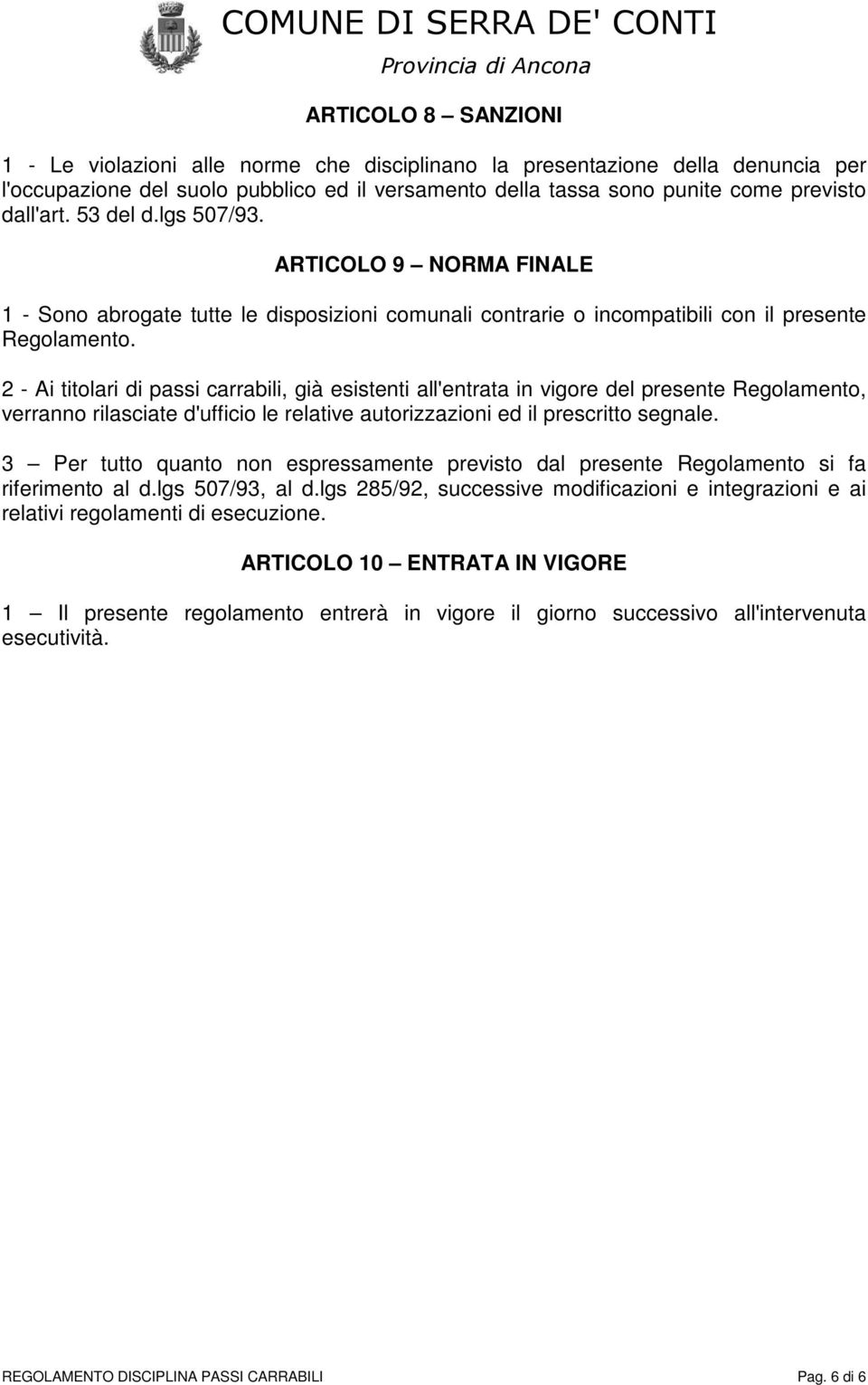 2 - Ai titolari di passi carrabili, già esistenti all'entrata in vigore del presente Regolamento, verranno rilasciate d'ufficio le relative autorizzazioni ed il prescritto segnale.