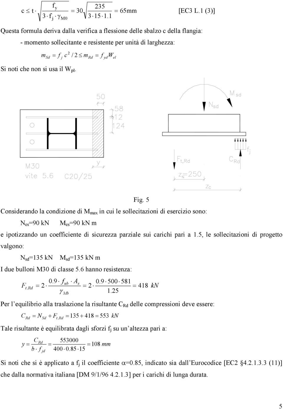 pl. Fig. 5 Considerando la condizione di M max in cui le sollecitazioni di esercizio sono: N es =90 kn M es =90 kn m e ipotizzando un coeiciente di sicurezza parziale sui carichi pari a 1.