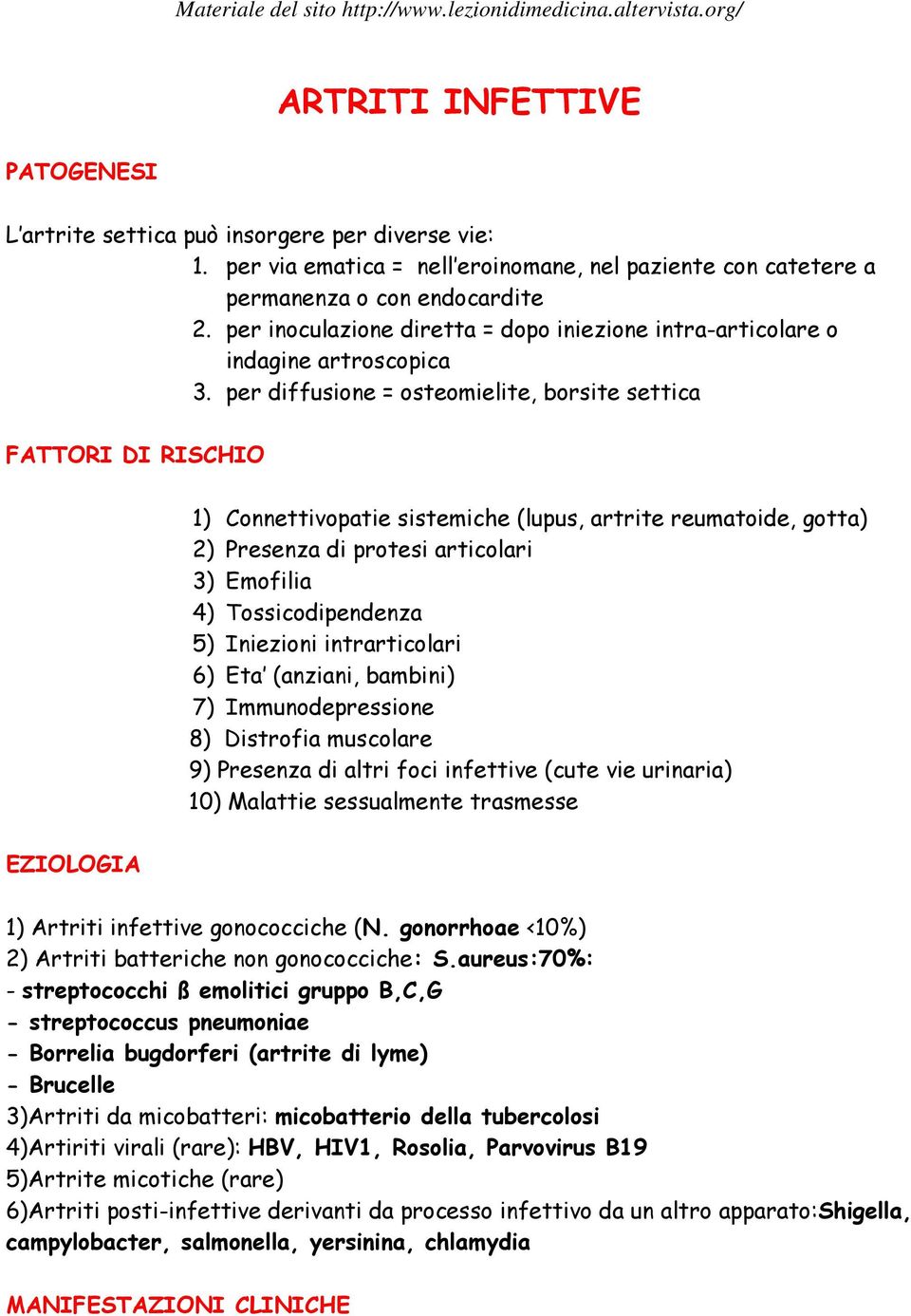 per diffusione = osteomielite, borsite settica FATTORI DI RISCHIO 1) Connettivopatie sistemiche (lupus, artrite reumatoide, gotta) 2) Presenza di protesi articolari 3) Emofilia 4) Tossicodipendenza