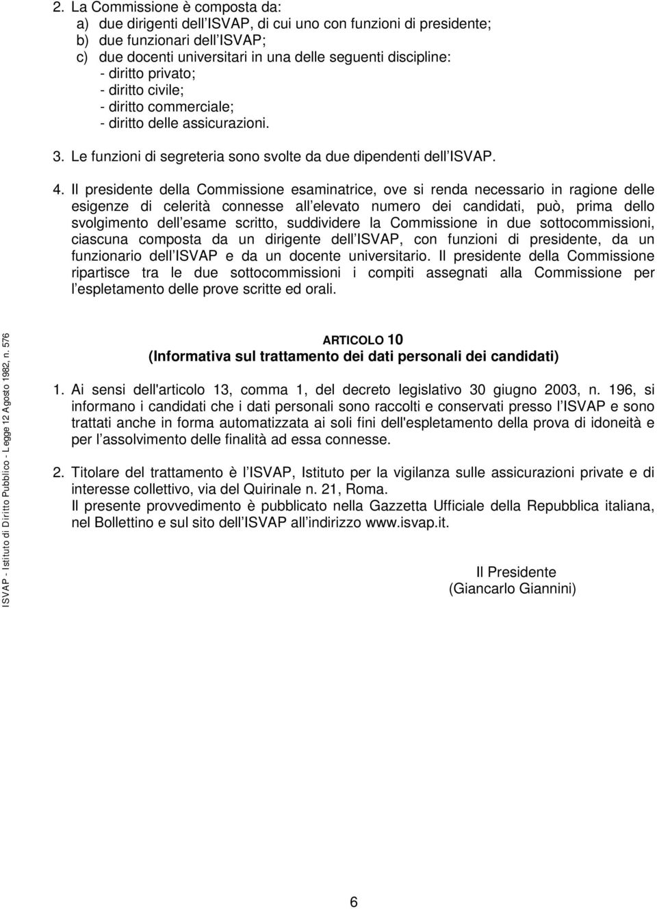 Il presidente della Commissione esaminatrice, ove si renda necessario in ragione delle esigenze di celerità connesse all elevato numero dei candidati, può, prima dello svolgimento dell esame scritto,