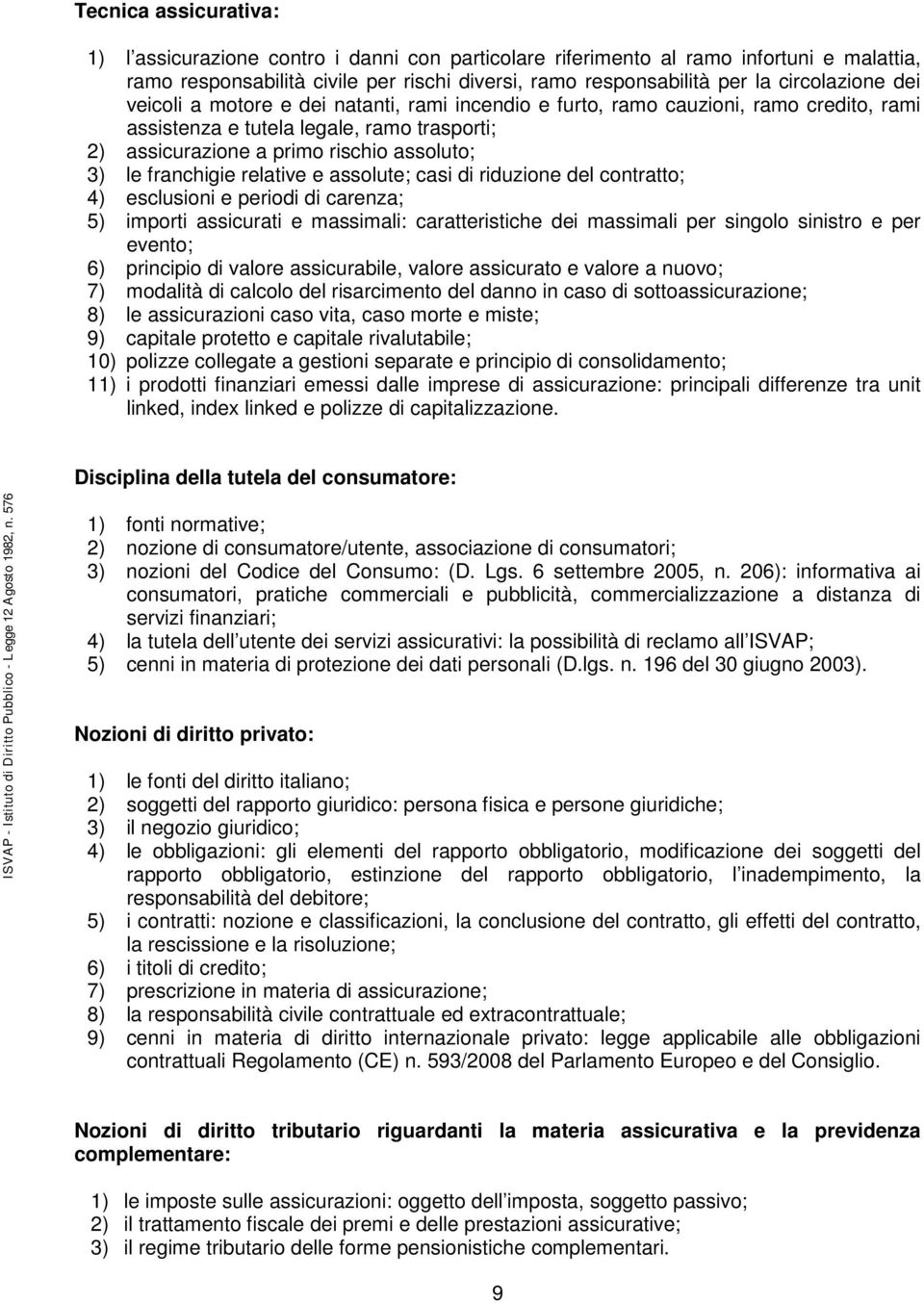 franchigie relative e assolute; casi di riduzione del contratto; 4) esclusioni e periodi di carenza; 5) importi assicurati e massimali: caratteristiche dei massimali per singolo sinistro e per