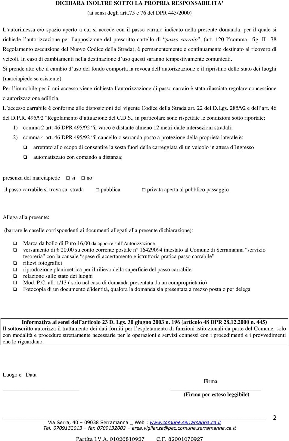 prescritto cartello di passo carraio, (art. 120 I comma fig. II 78 Regolamento esecuzione del Nuovo Codice della Strada), è permanentemente e continuamente destinato al ricovero di veicoli.