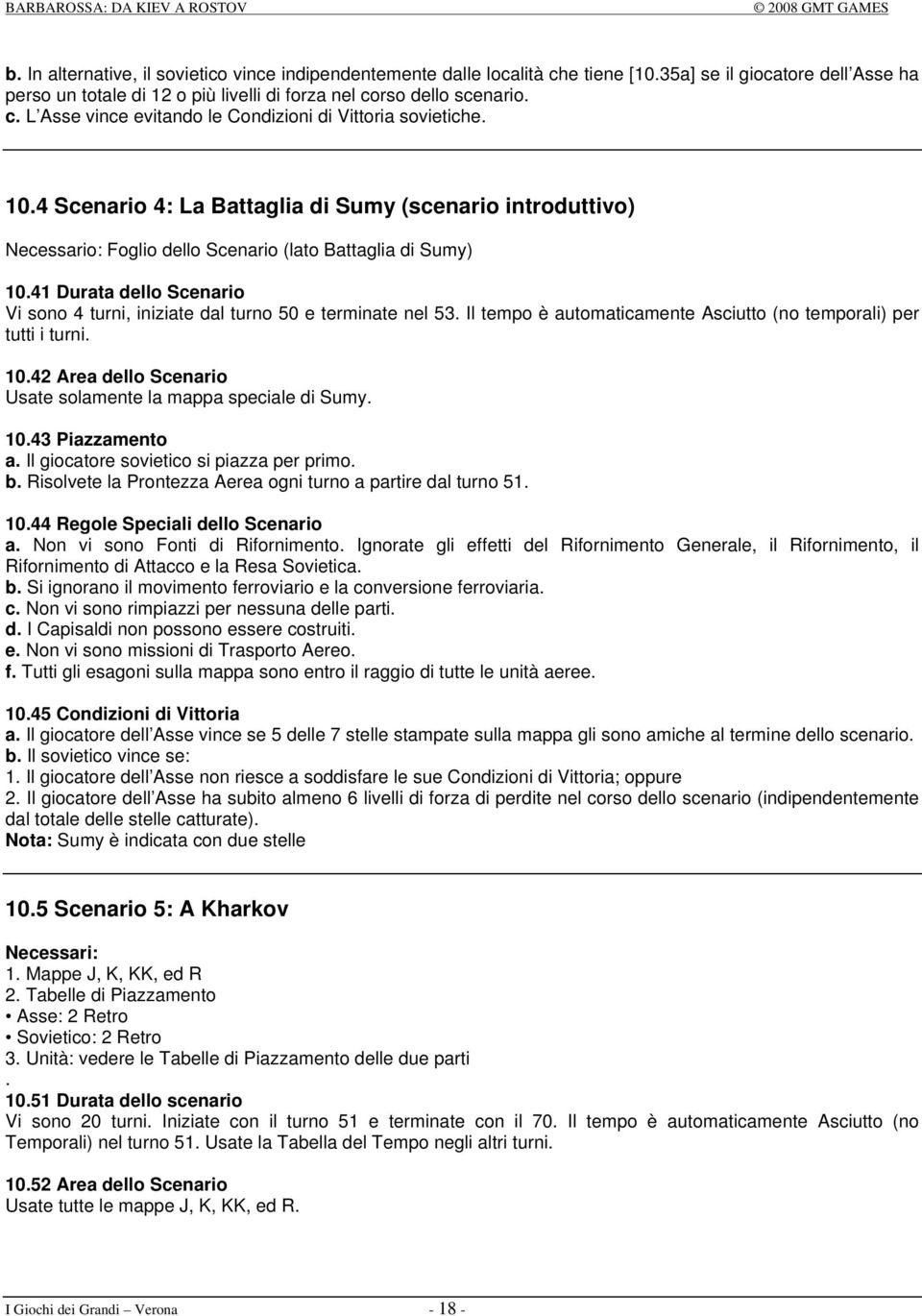 41 Durata dello Scenario Vi sono 4 turni, iniziate dal turno 50 e terminate nel 53. Il tempo è automaticamente Asciutto (no temporali) per tutti i turni. 10.