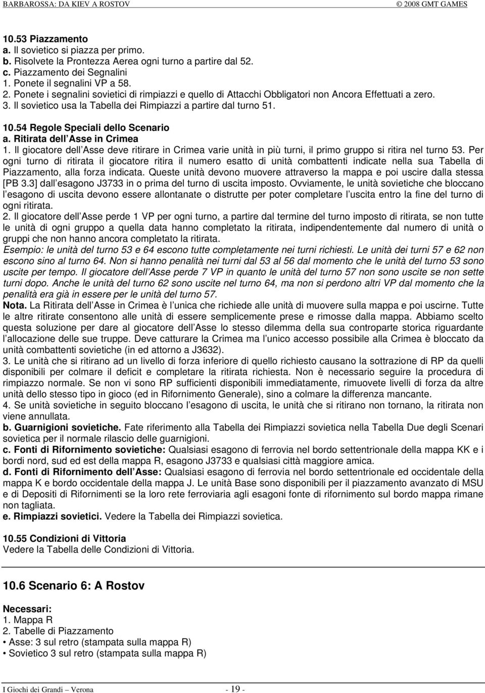 54 Regole Speciali dello Scenario a. Ritirata dell Asse in Crimea 1. Il giocatore dell Asse deve ritirare in Crimea varie unità in più turni, il primo gruppo si ritira nel turno 53.