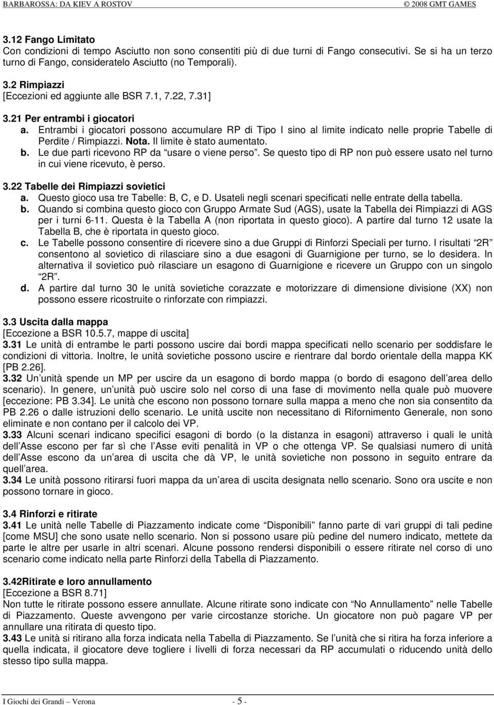 Entrambi i giocatori possono accumulare RP di Tipo I sino al limite indicato nelle proprie Tabelle di Perdite / Rimpiazzi. Nota. Il limite è stato aumentato. b.